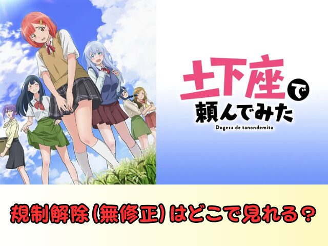 アニメ 土下座で頼んでみた 無修正版 どこで見れる 規制解除 サブスク お得に観る方法