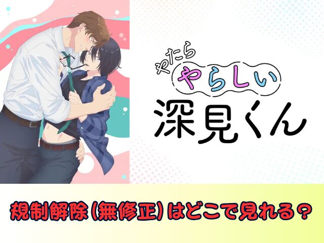 やたらやらしい深見くん 規制解除 サブスク おすすめ 無修正 アニメ どこで見れる