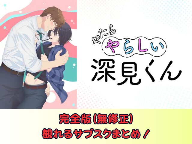 やたらやらしい深見くん 規制解除 サブスク おすすめ 無修正 アニメ どこで見れる